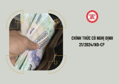 Chính phủ ban hành Nghị định 21/2024/NĐ - CP, ngày 23/02/2024 sửa đổi, bổ sung một số điều của Nghị định 51/2016 Nghị định 52/2016/NĐ - CP